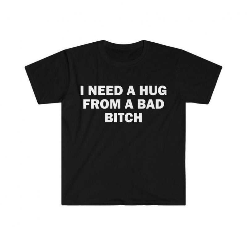 Funny Meme Graphic T-Shirt “I Need A Hug From A Bad B*tch” Casual Cotton Crew Neck Tee